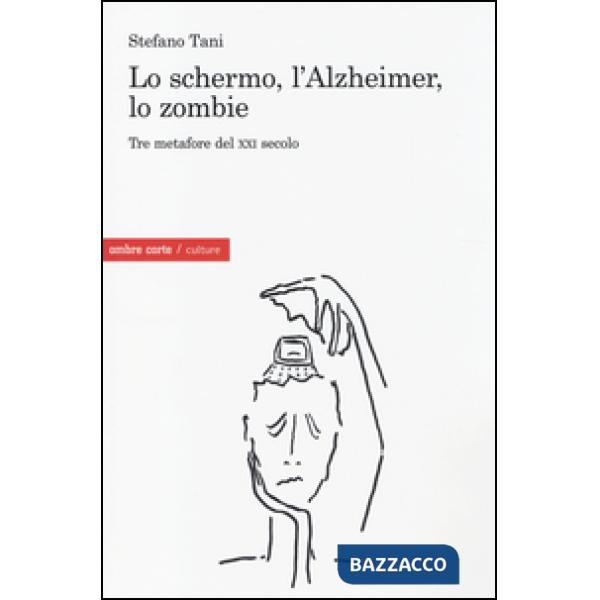 Schermo, l'Alzheimer, lo Zombie. Tre metafore del XXI secolo (Lo)