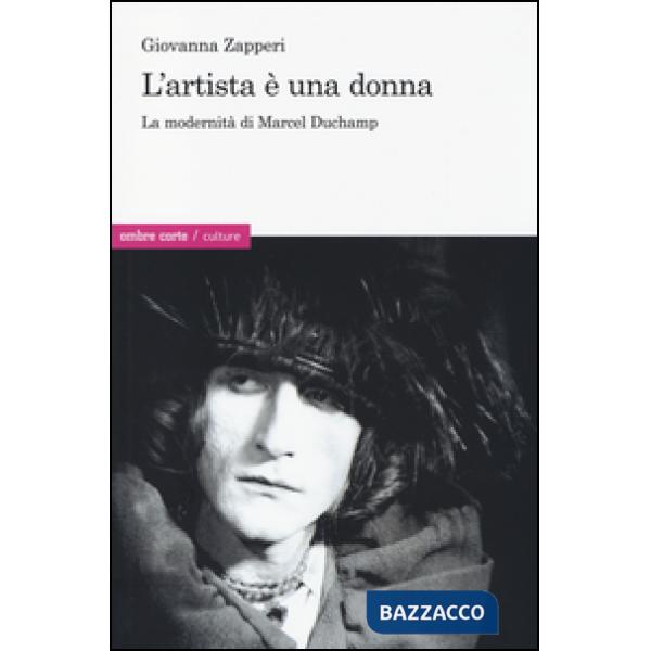 Artista è una donna. La modernità di Marcel Duchamp (L')