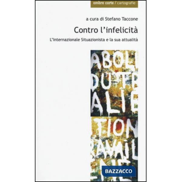 Contro l'infelicità. L'internazionale situazionista e la sua attualità