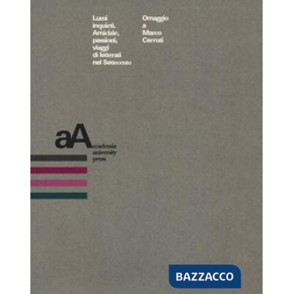 Lumi inquieti. Amicizie, passioni, viaggi di letterati nel Settecento. Omaggio a Marco Cerruti