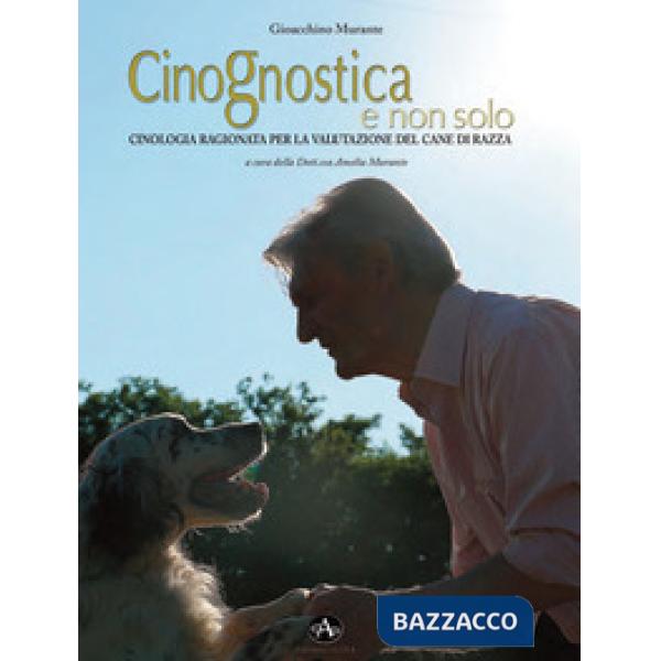 Cinognostica e non solo. Cinologia ragionata per la valutazione del cane di razz