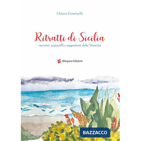 Ritratti di Sicilia. Racconti, acquerelli e suggestioni della Trinacria. Ediz. illustrata