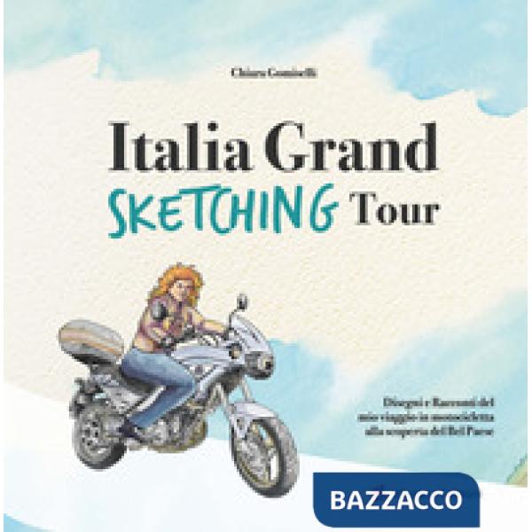 Italia grand sketching tour. Disegni e racconti del mio viaggio in motocicletta alla scoperta del Bel Paese. Ediz. illustrata