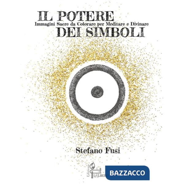 Potere dei simboli. Immagini sacre da colorare per meditare e divinare. Ediz. illustrata (Il)