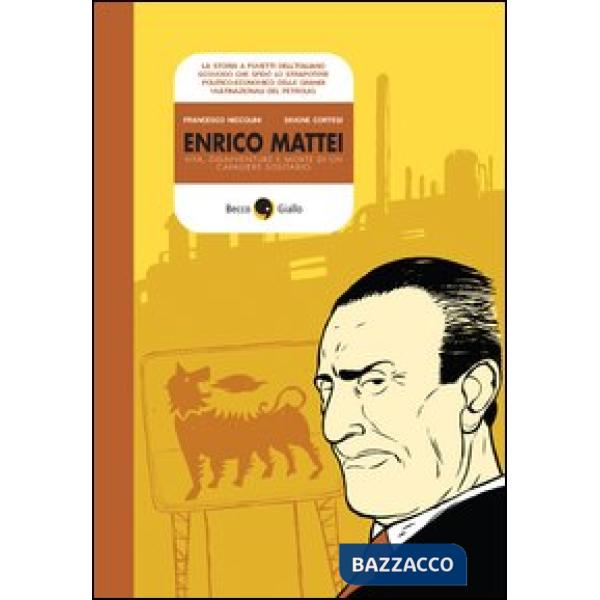 Enrico Mattei. Vita, disavventure e morte di un cavaliere solitario