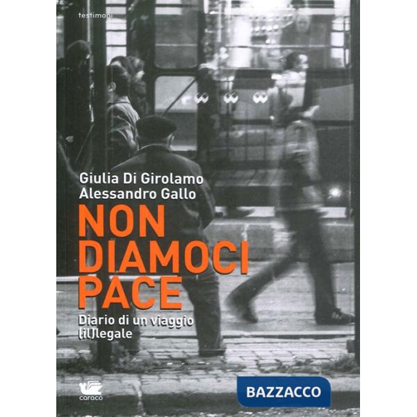 Non diamoci pace. Diario di un viaggio (il)legale
