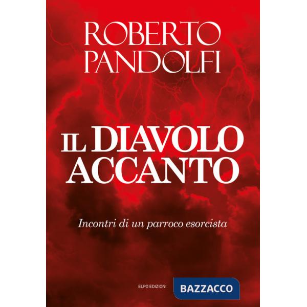 Diavolo accanto. Incontri di un parroco esorcista (Il)
