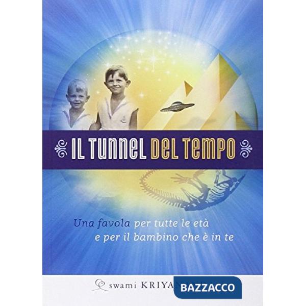 Tunnel del tempo. Una favola per tutte le età e per il bambino che è in te (Il)