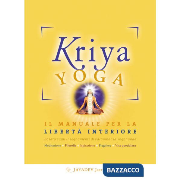 Kriya yoga. Il manuale completo per la libertà interiore