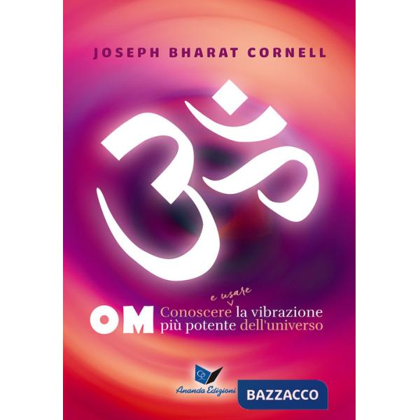 Om. Conoscere e usare la vibrazione più potente dell'universo
