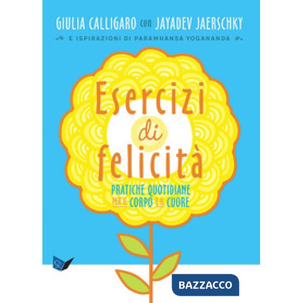 Esercizi di felicità. Pratiche quotidiane per il corpo e il cuore