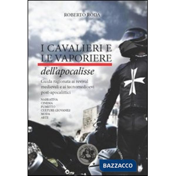 Cavalieri e le vaporiere dell'apocalisse. Guida ragionata ai revival medievali e