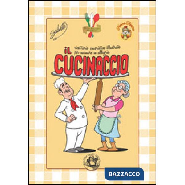 Cucinaccio. Ricettario umoristico illustrato per cucinare in allegria (Il)