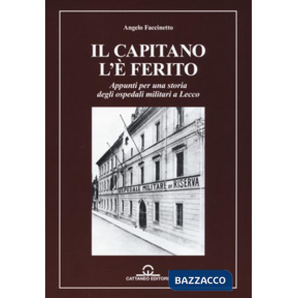 Capitano l'è ferito. Appunti per una storia degli ospedali militari a Lecco (Il)