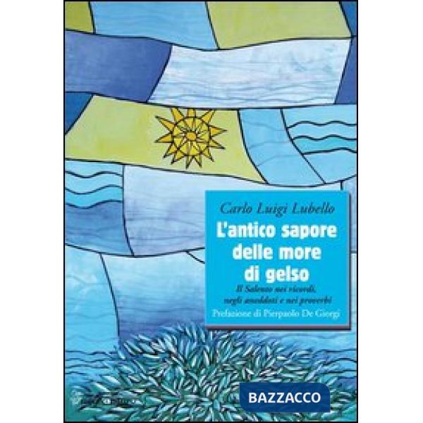 Antico sapore delle more di gelso. Il Salento nei ricordi, negli anedotti nei proverbi (L')