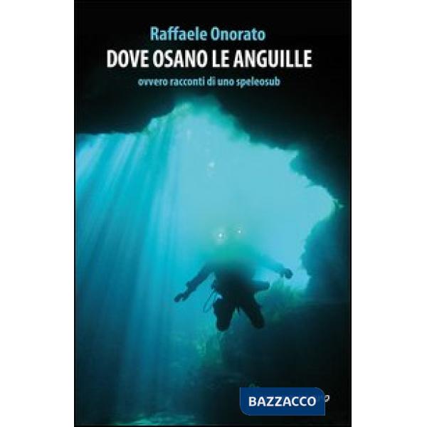 Dove osano le anguille ovvero racconti di uno speleosub