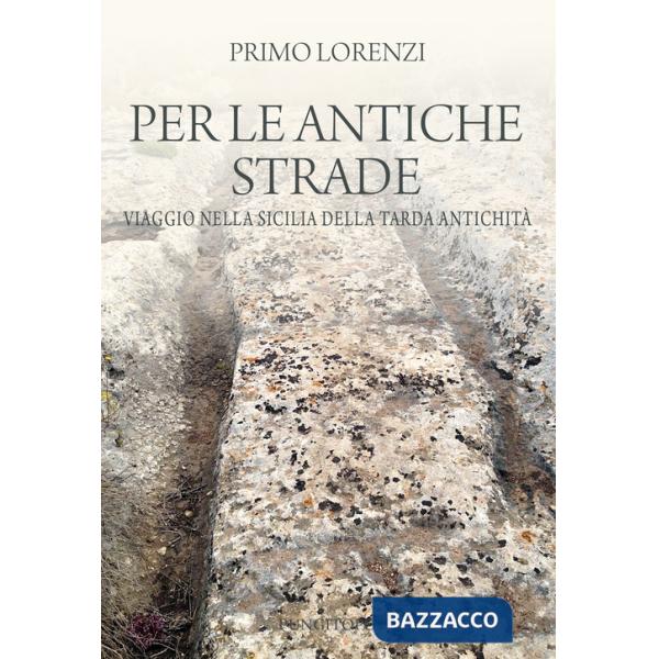 Per le antiche strade. Viaggio nella Sicilia della tarda antichità