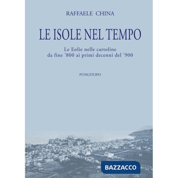 Isole nel tempo. Le Eolie nelle cartoline da fine '800 ai primi decenni del '900 (Le)