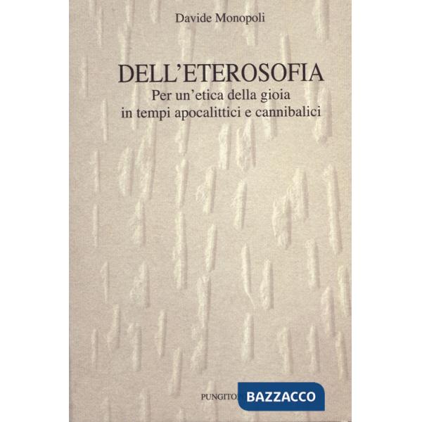 Dell'eterosofia. Per un'etica della gioia in tempi apocalittici e cannibalici