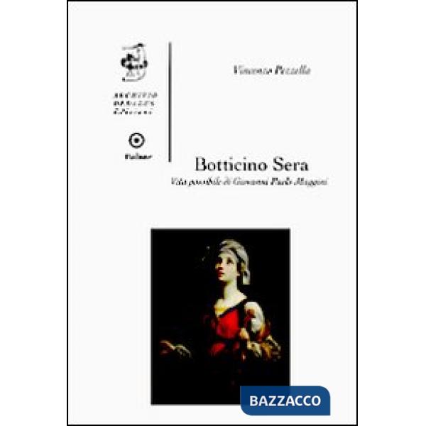 Botticino Sera. Vita possibile di Giovanni Paolo Maggini. Ediz. illustrata