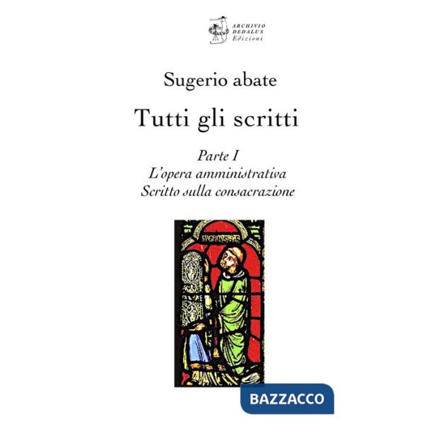 Tutti gli scritti. Sugerio abate. Vol. 1: L' opera amministrativa. Scritto sulla consacrazione