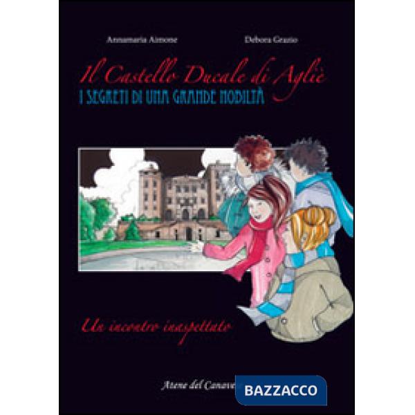 Castello ducale di Agliè. Un incontro inaspettato. I segreti di una grande nobil