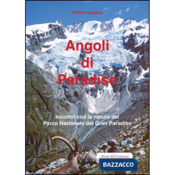 Angoli di paradiso. Incontri con la natura del Parco nazionale del Gran Paradiso