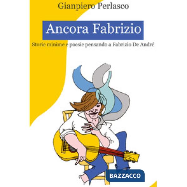 Ancora Fabrizio. Storie minime e poesie pensando a Fabrizio De André
