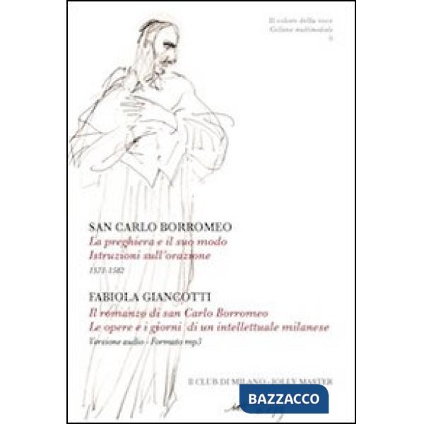 Preghiera e il suo modo. Istruzioni sull'orazione. 1571-1582-Il romanzo di san Carlo Borromeo. Le opere e i giorni di un intelle
