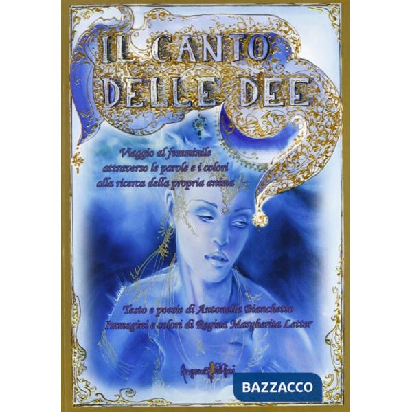 Canto delle dee. Viaggio al femminile attraverso le parole e i colori alla ricerca della propria anima (Il)