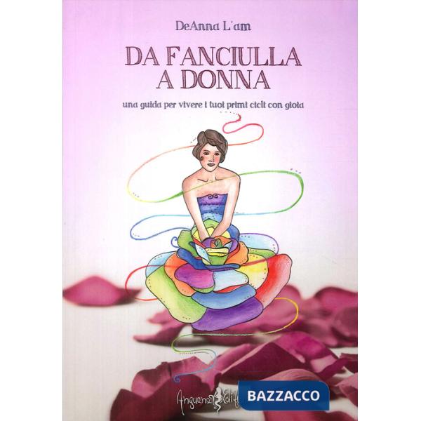Da fanciulla a donna. Una guida per vivere i tuoi primi cicli con gioia