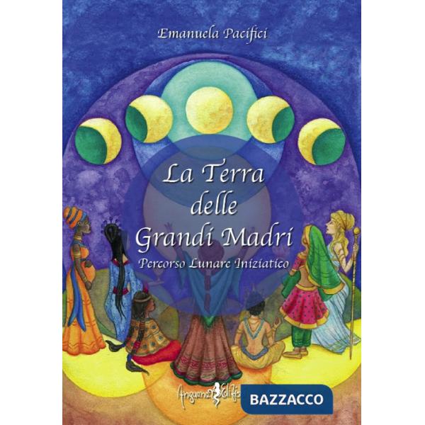 Terra delle grandi madri. Percorso lunare iniziatico (La)