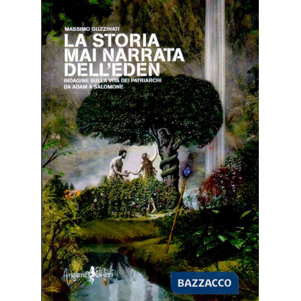 Storia mai narrata dell'Eden. Indagine sulla vita dei patriarchi da Adam a Salomone (La)