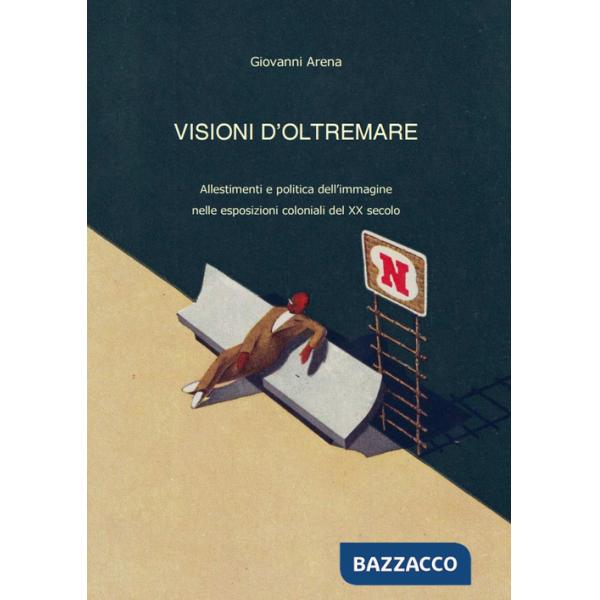 Visioni dl'oltremare. Allestimenti e politica dell'immagine nelle esposizioni coloniali del XX secolo