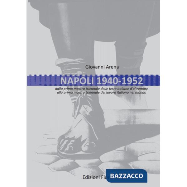 Napoli 1940-1952. Dalla prima mostra triennale delle terre italiane d'oltremare alla prima mostra triennale del lavoro italiano 