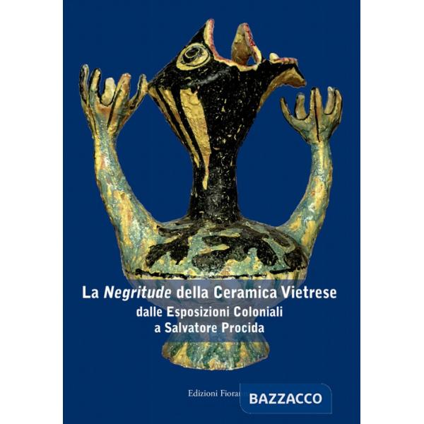 «negritude» della ceramica vietrese. Dalle esposizioni coloniali a Salvatore Procida. Ediz. illustrata (La)