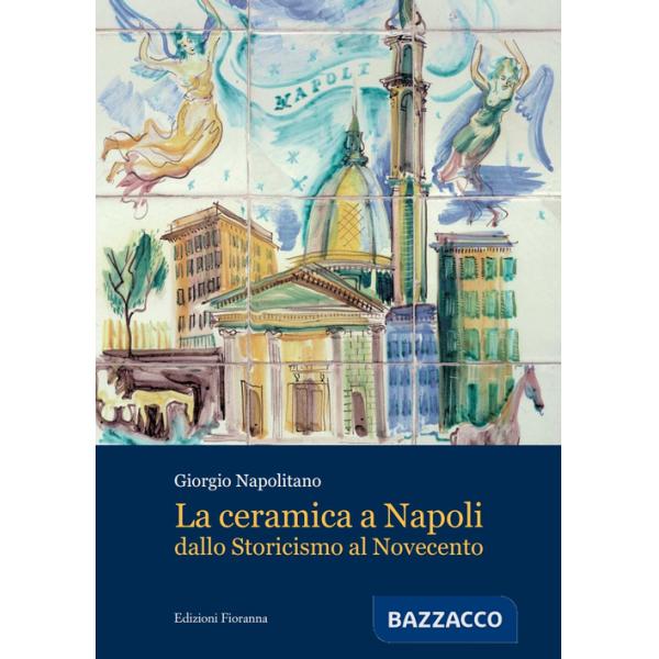 Ceramica a Napoli dallo Storicismo al Novecento (La)