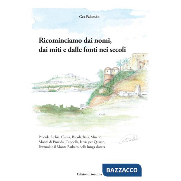 Ricominciamo dai nomi, dai miti e dalle fonti nei secoli. Procida, Ischia, Cuma, Bacoli, Baia, Miseno, Monte di Procida, Cappell
