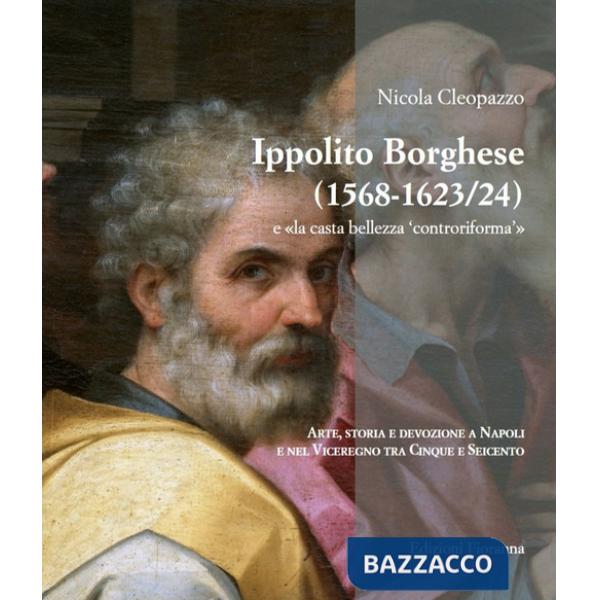 Ippolito Borghese (1568-1623/24) e «la casta bellezza controriforma». Arte, storia e devozione a Napoli e nel Viceregno tra Cinq