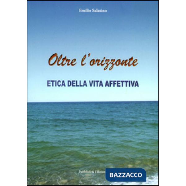 Oltre l'orizzonte. Etica della vita affettiva