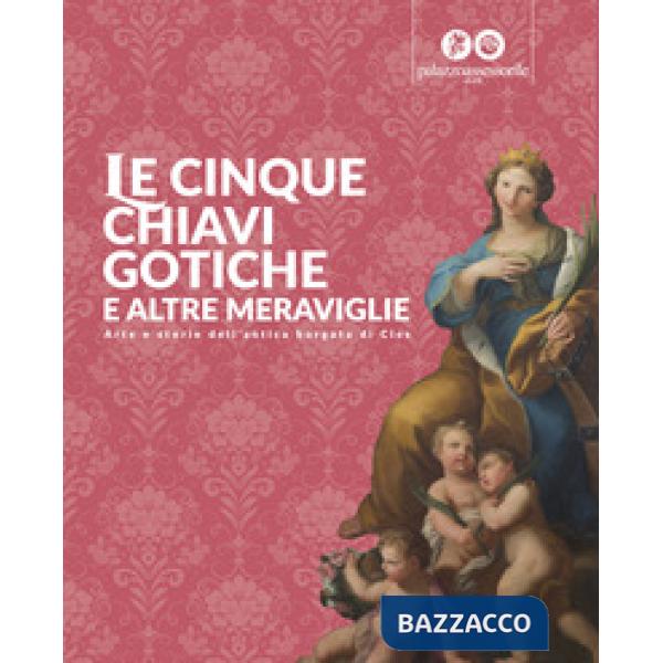 Cinque chiavi gotiche e altre meraviglie. Arte e storie dell'antica borgata di Cles (Le)