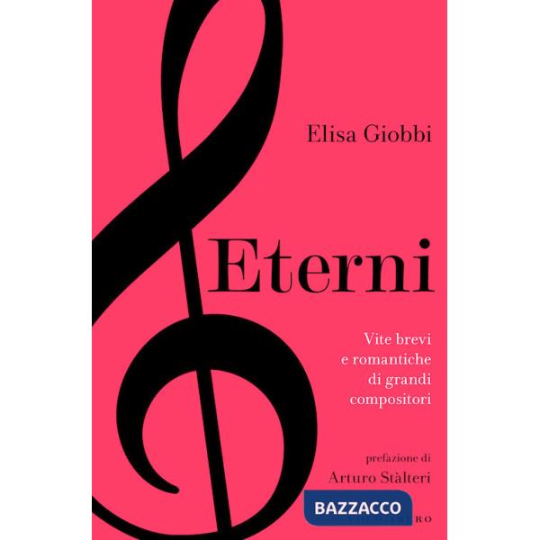 Eterni. Vite brevi e romantiche di grandi compositori