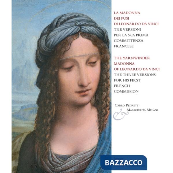 Madonna dei fusi di Leonardo da Vinci tre versioni per la sua prima committenza francese. Ediz. italiana e inglese (La)
