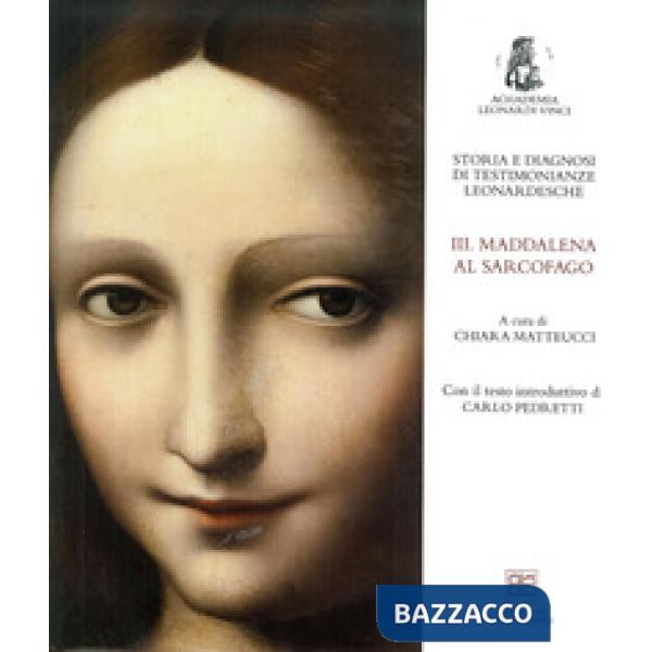 Storia e diagnosi di testimonianze leonardesche. Vol. 3: Maddalena al Sarcofago