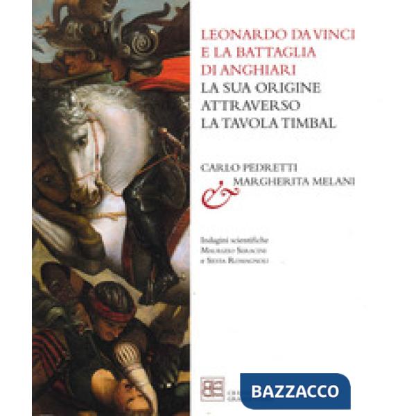 Leonardo da Vinci e la Battaglia di Anghiari. La sua origine attraverso la tavola Timbal