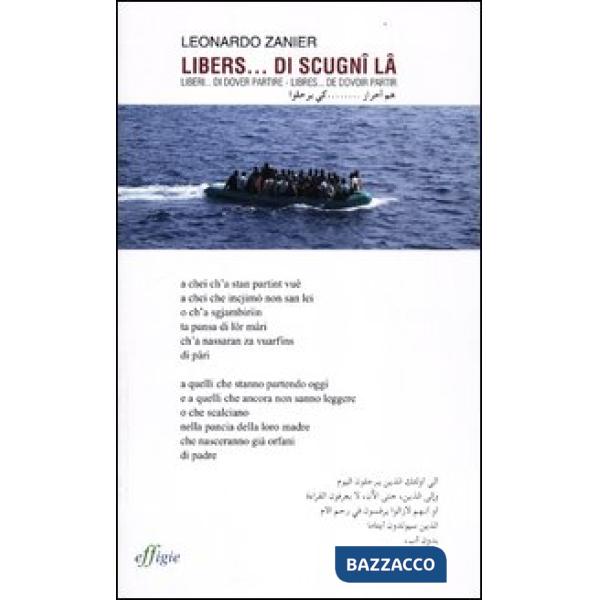 Libers... de scignî lâ-Liberi... di dover partire-Libres... de dovoir partir. Testo friulano e italiano. Testo arabo e francese 