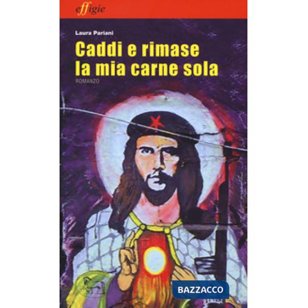 Caddi e rimase la mia carne sola