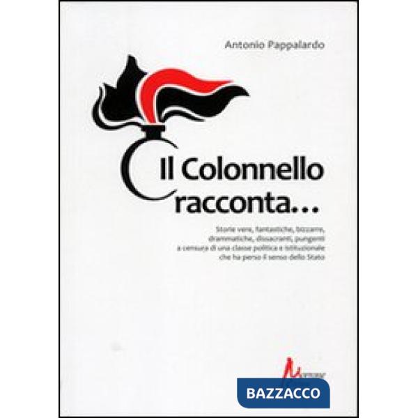 Colonnello racconta... Storie vere, fantastiche, bizzarre, drammatiche, dissacranti, pungenti, a censura di una classe politica 