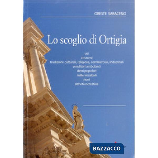 Scoglio di Ortigia. Usi, costumi, tradizioni culturali, religiose, commerciali, industriali, vendutori ambulanti, detti popolari