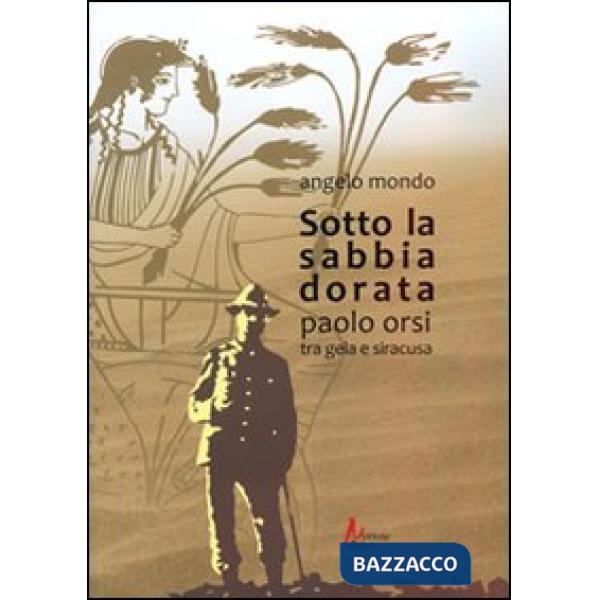 Sotto la sabbia dorata. Paolo Orsi tra Gela e Siracusa